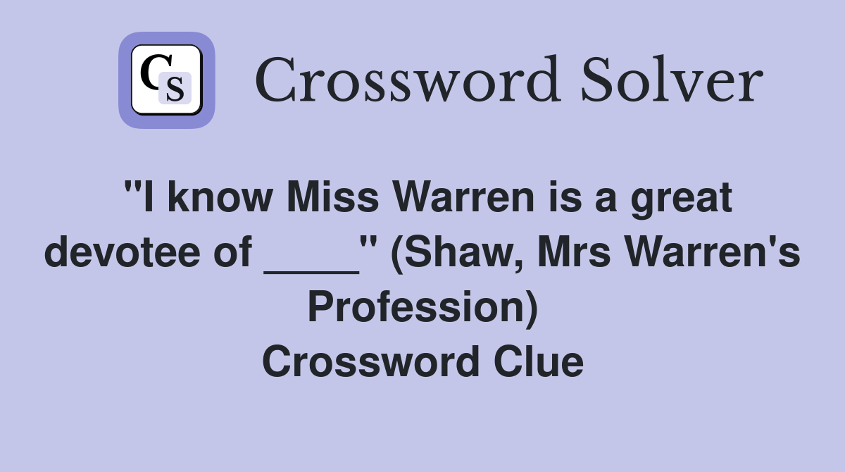 "I know Miss Warren is a great devotee of ____" (Shaw, Mrs Warren's